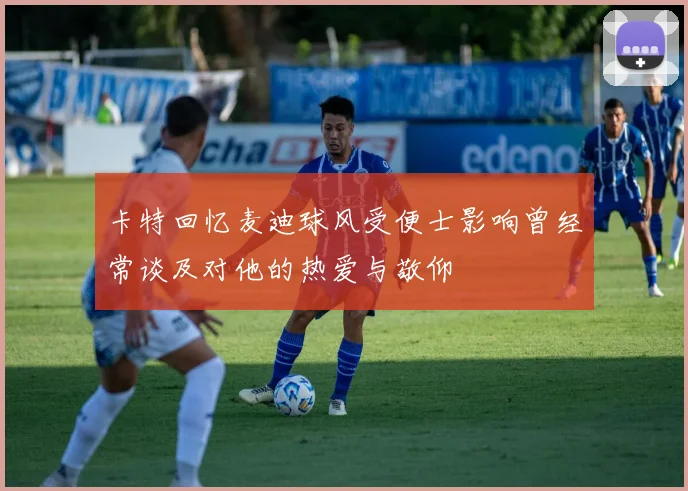 卡特回忆麦迪球风受便士影响曾经常谈及对他的热爱与敬仰